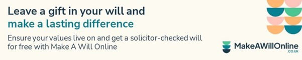 Leave a gift in your will and make a lasting difference. Ensure your values live on and get a solicitor-checked will for free with Make A Will Online.